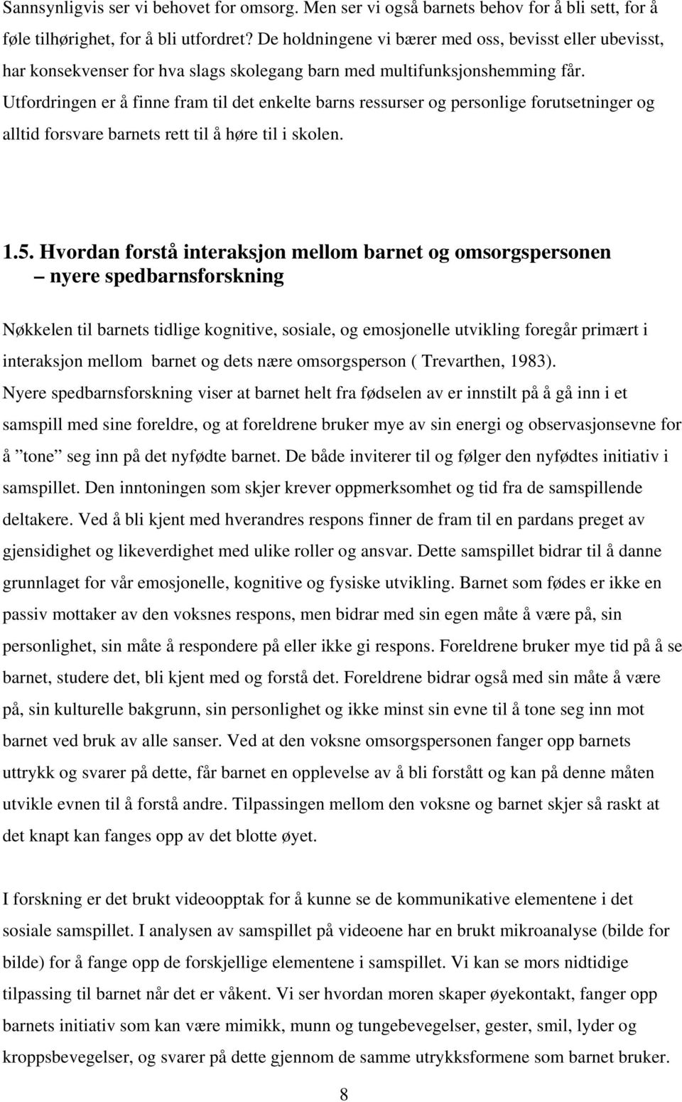 Utfordringen er å finne fram til det enkelte barns ressurser og personlige forutsetninger og alltid forsvare barnets rett til å høre til i skolen. 1.5.