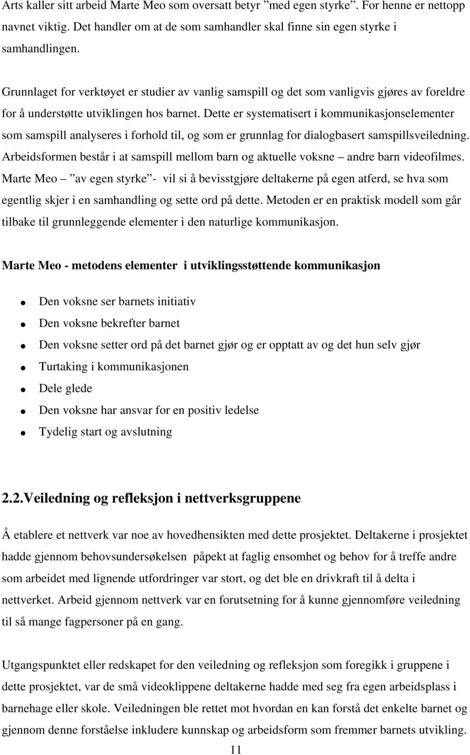 Dette er systematisert i kommunikasjonselementer som samspill analyseres i forhold til, og som er grunnlag for dialogbasert samspillsveiledning.