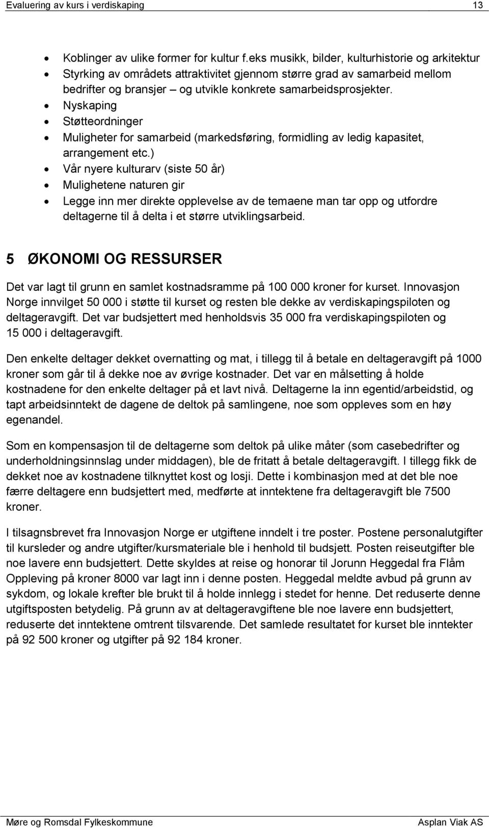 Nyskaping Støtteordninger Muligheter for samarbeid (markedsføring, formidling av ledig kapasitet, arrangement etc.