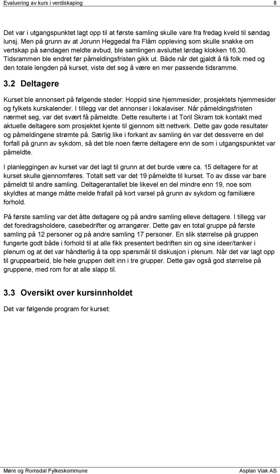 Tidsrammen ble endret før påmeldingsfristen gikk ut. Både når det gjaldt å få folk med og den totale lengden på kurset, viste det seg å være en mer passende tidsramme. 3.