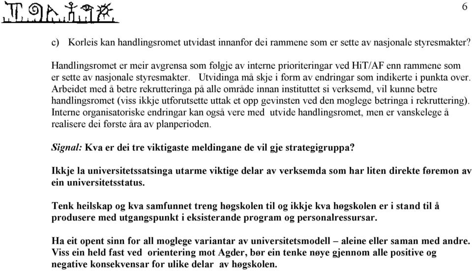 Arbeidet med å betre rekrutteringa på alle område innan instituttet si verksemd, vil kunne betre handlingsromet (viss ikkje utforutsette uttak et opp gevinsten ved den moglege betringa i