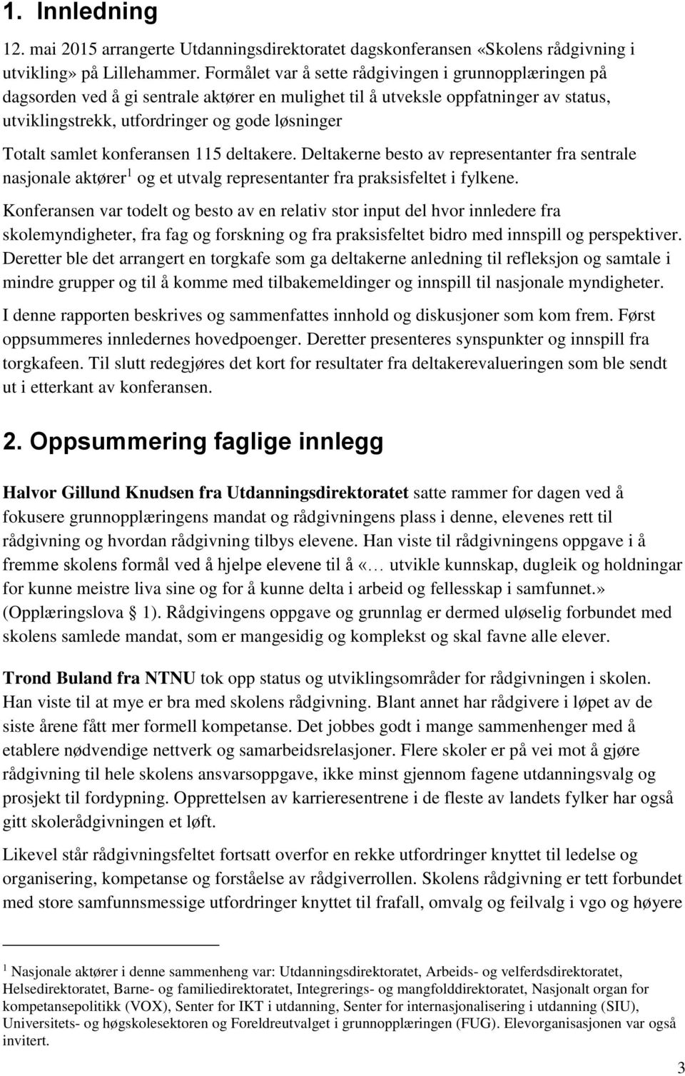 samlet konferansen 115 deltakere. Deltakerne besto av representanter fra sentrale nasjonale aktører 1 og et utvalg representanter fra praksisfeltet i fylkene.