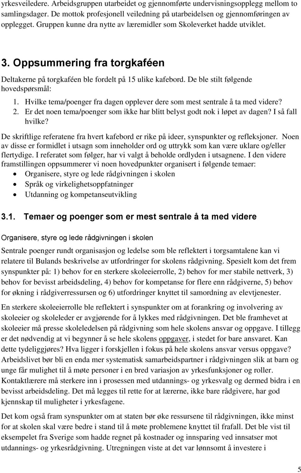 Hvilke tema/poenger fra dagen opplever dere som mest sentrale å ta med videre? 2. Er det noen tema/poenger som ikke har blitt belyst godt nok i løpet av dagen? I så fall hvilke?