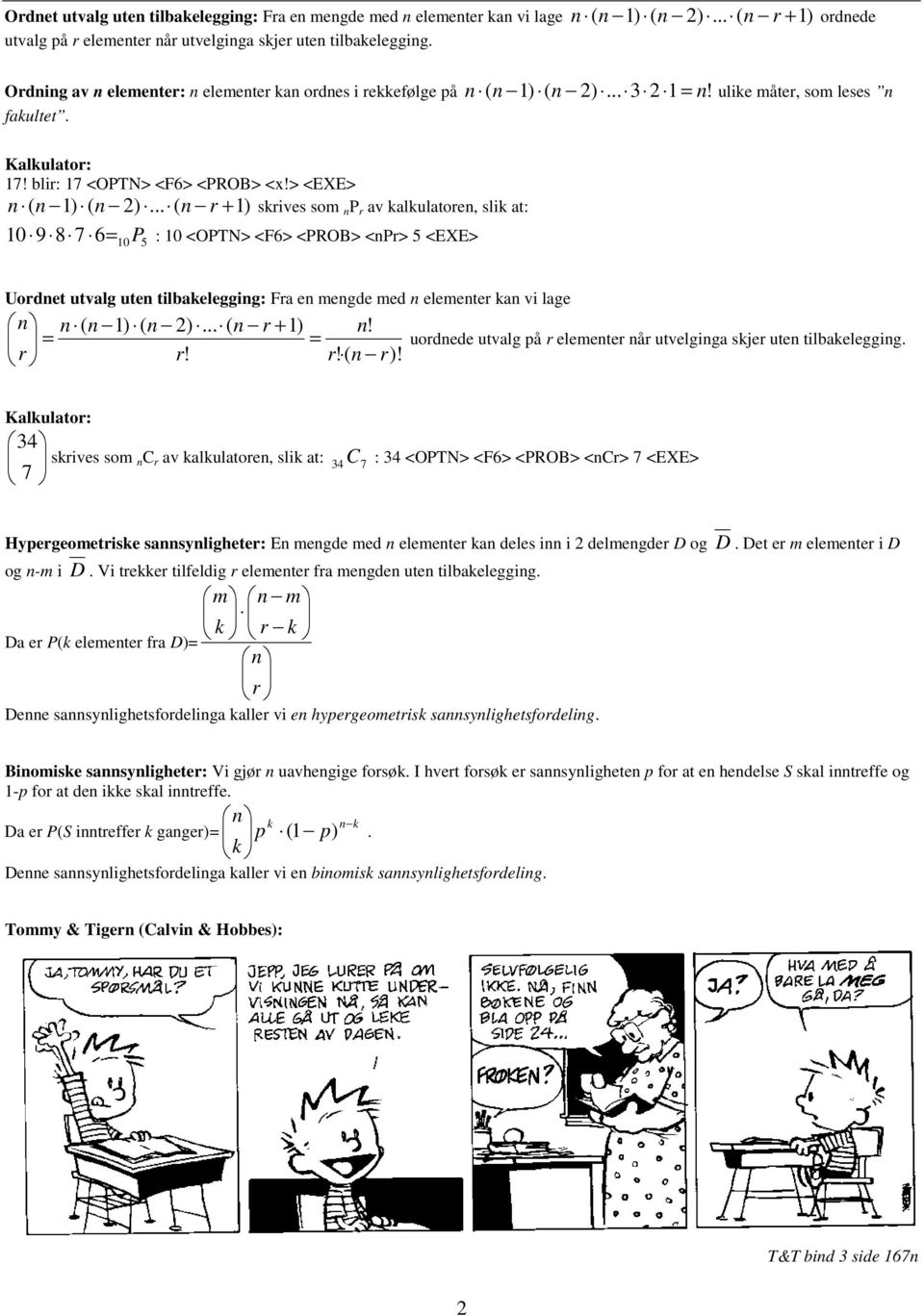 .. r + ) skrives som P r av kalkulatore, slik at: 0 9 8 6 P : 0 <OPTN> <F6> <PROB> <Pr> <EXE> 0 Uordet utvalg ute tilbakeleggig: Fra e megde med elemeter ka vi lage ) )... r + )! r r! r!( r)!