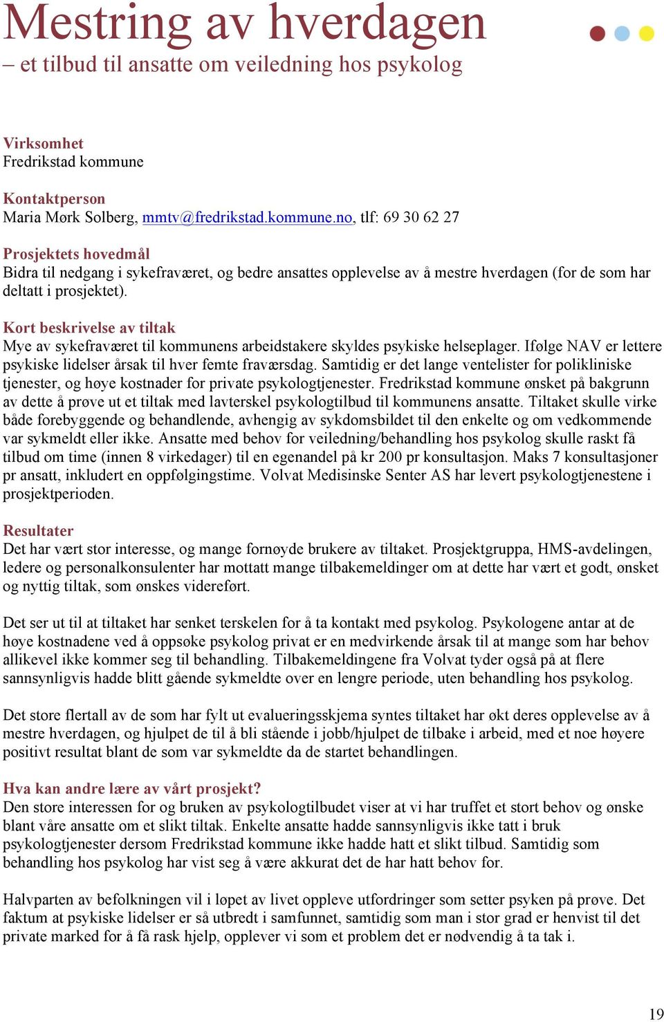 Mye av sykefraværet til kommunens arbeidstakere skyldes psykiske helseplager. Ifølge NAV er lettere psykiske lidelser årsak til hver femte fraværsdag.