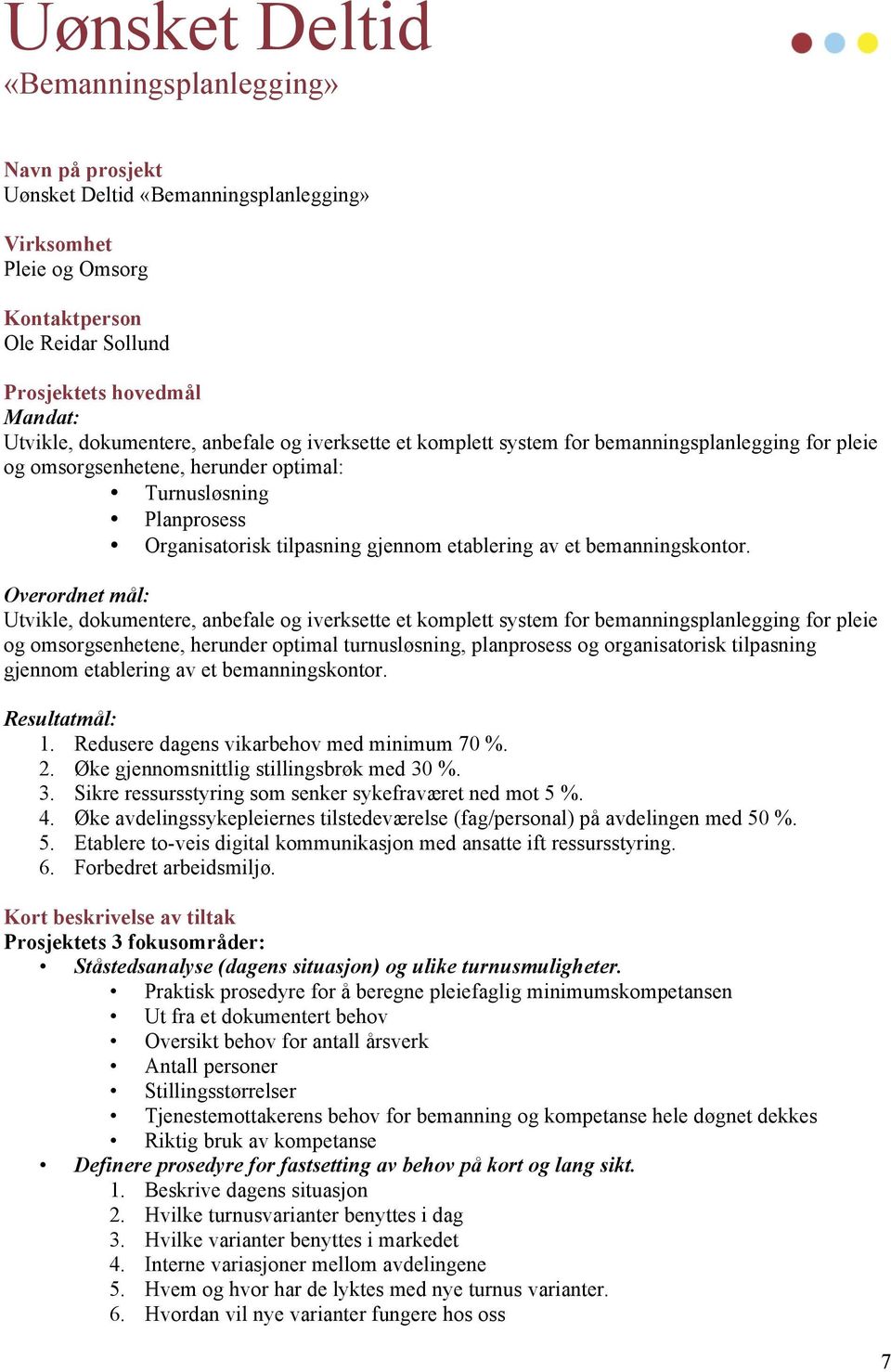 Overordnet mål: Utvikle, dokumentere, anbefale og iverksette et komplett system for bemanningsplanlegging for pleie og omsorgsenhetene, herunder optimal turnusløsning, planprosess og organisatorisk