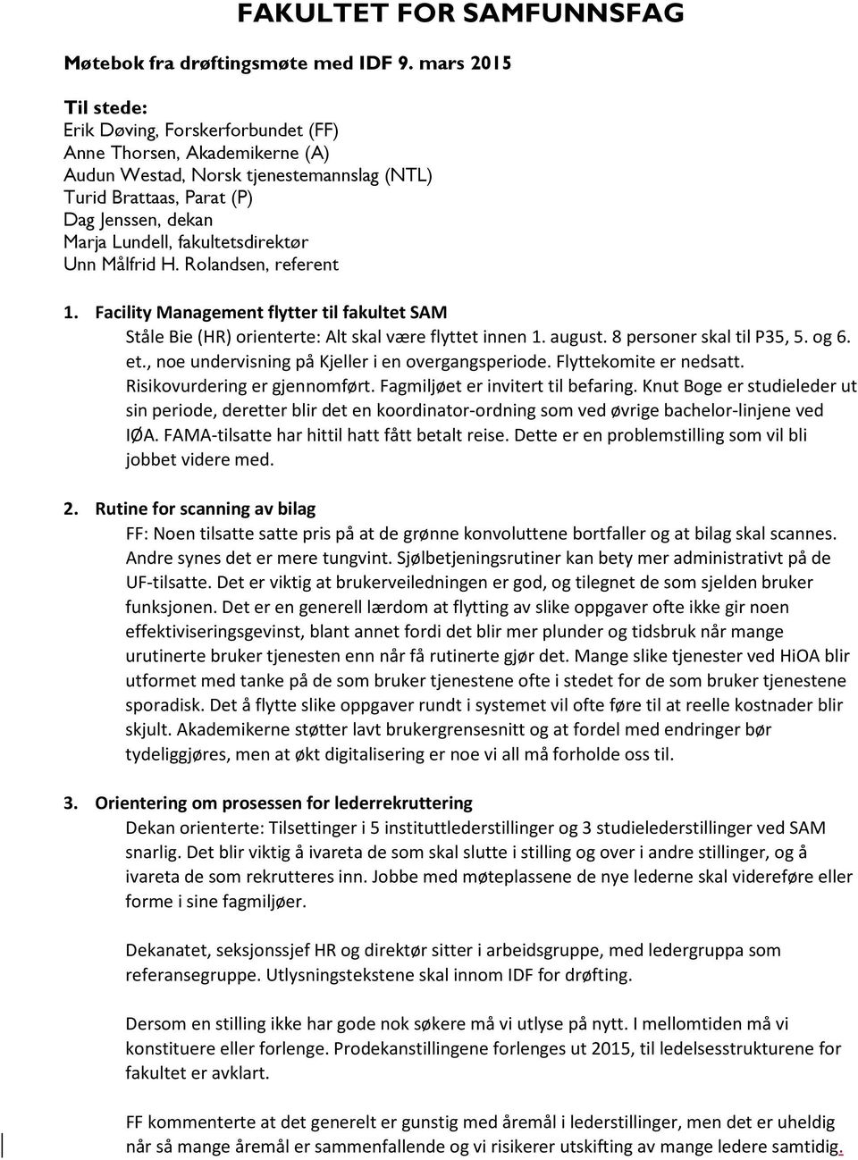 fakultetsdirektør Unn Målfrid H. Rolandsen, referent 1. Facility Management flytter til fakultet SAM Ståle Bie (HR) orienterte: Alt skal være flyttet innen 1. august. 8 personer skal til P35, 5. og 6.