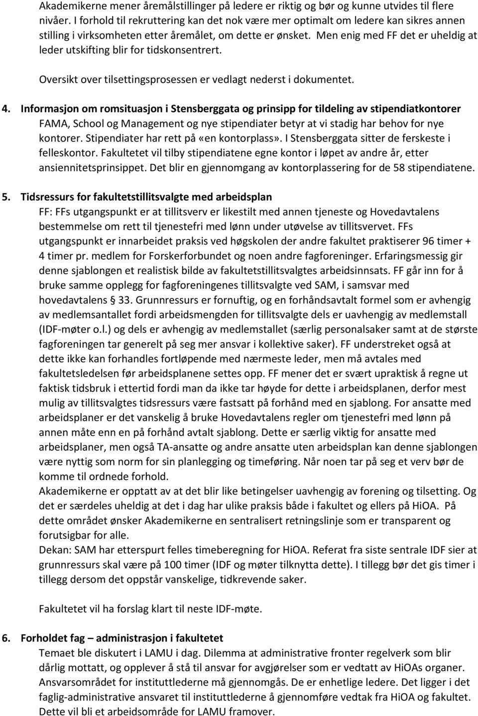 Men enig med FF det er uheldig at leder utskifting blir for tidskonsentrert. Oversikt over tilsettingsprosessen er vedlagt nederst i dokumentet. 4.