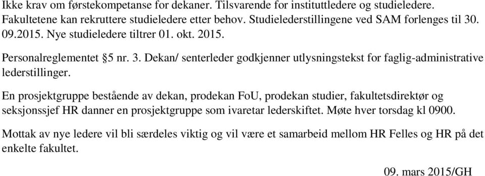 En prosjektgruppe bestående av dekan, prodekan FoU, prodekan studier, fakultetsdirektør og seksjonssjef HR danner en prosjektgruppe som ivaretar lederskiftet.