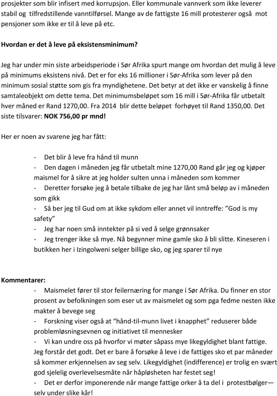 Jeg har under min siste arbeidsperiode i Sør Afrika spurt mange om hvordan det mulig å leve på minimums eksistens nivå.