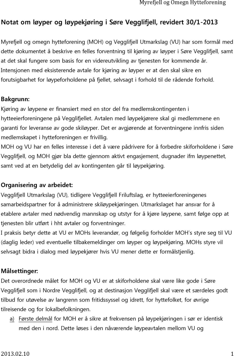 Intensjonen med eksisterende avtale for kjøring av løyper er at den skal sikre en forutsigbarhet for løypeforholdene på fjellet, selvsagt i forhold til de rådende forhold.