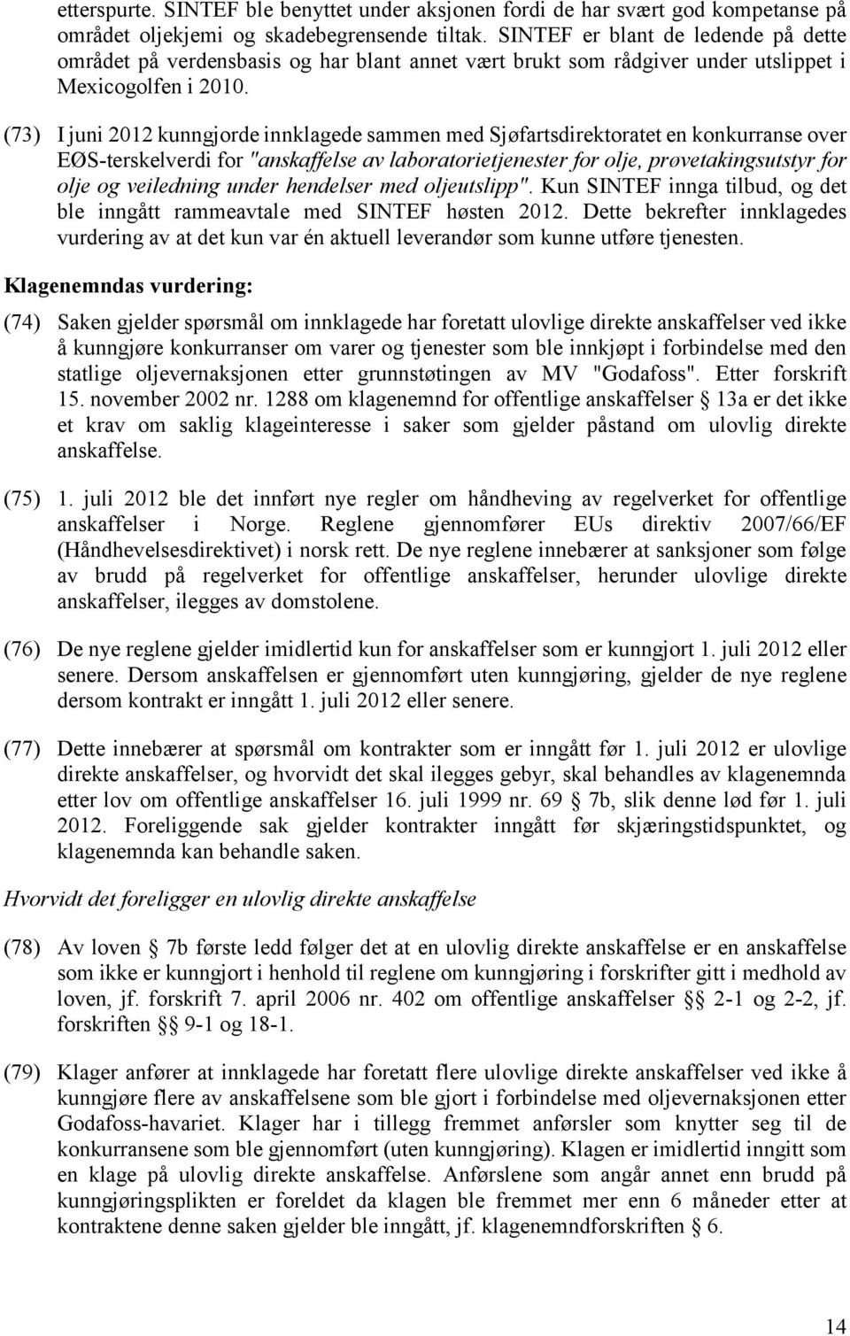 (73) I juni 2012 kunngjorde innklagede sammen med Sjøfartsdirektoratet en konkurranse over EØS-terskelverdi for "anskaffelse av laboratorietjenester for olje, prøvetakingsutstyr for olje og