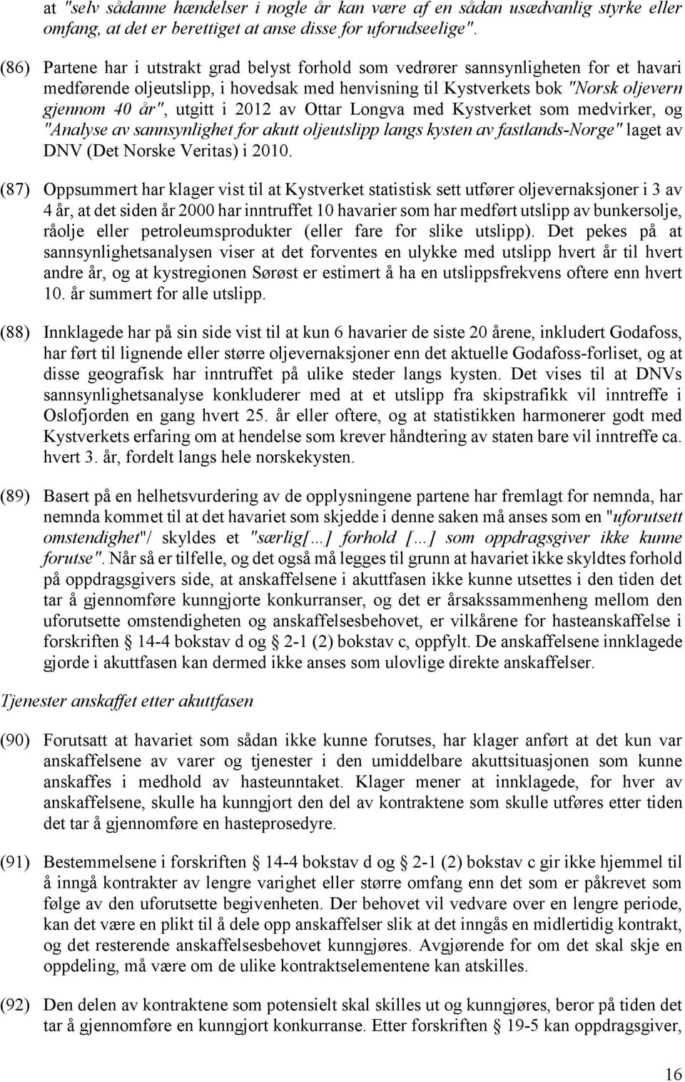 i 2012 av Ottar Longva med Kystverket som medvirker, og "Analyse av sannsynlighet for akutt oljeutslipp langs kysten av fastlands-norge" laget av DNV (Det Norske Veritas) i 2010.