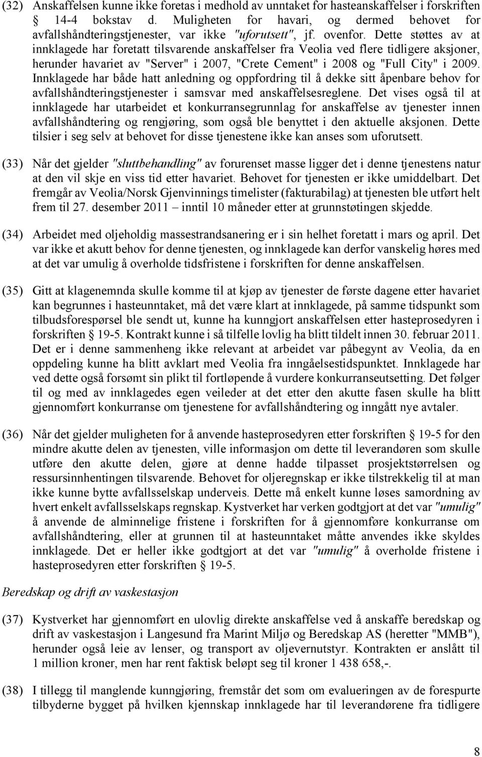 Dette støttes av at innklagede har foretatt tilsvarende anskaffelser fra Veolia ved flere tidligere aksjoner, herunder havariet av "Server" i 2007, "Crete Cement" i 2008 og "Full City" i 2009.