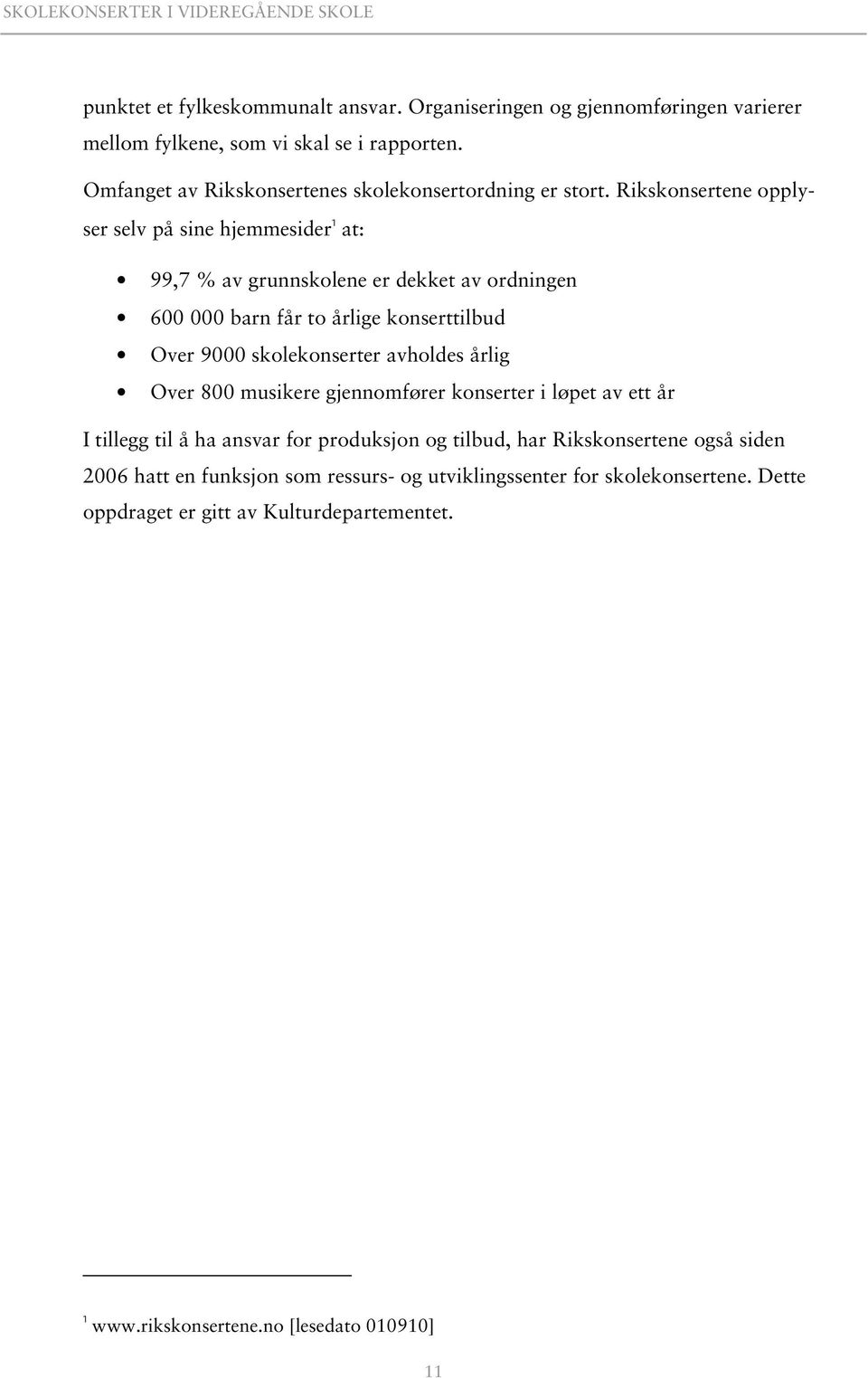 Rikskonsertene opplyser selv på sine hjemmesider 1 at: 99,7 % av grunnskolene er dekket av ordningen 600 000 barn får to årlige konserttilbud Over 9000 skolekonserter