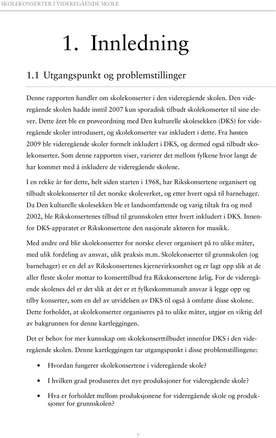 Dette året ble en prøveordning med Den kulturelle skolesekken (DKS) for videregående skoler introdusert, og skolekonserter var inkludert i dette.