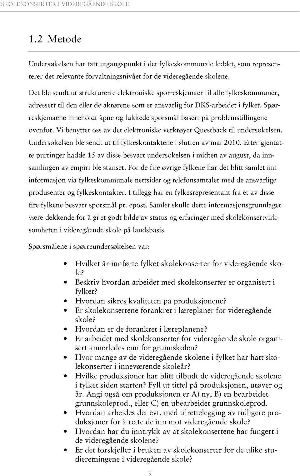 Spørreskjemaene inneholdt åpne og lukkede spørsmål basert på problemstillingene ovenfor. Vi benyttet oss av det elektroniske verktøyet Questback til undersøkelsen.