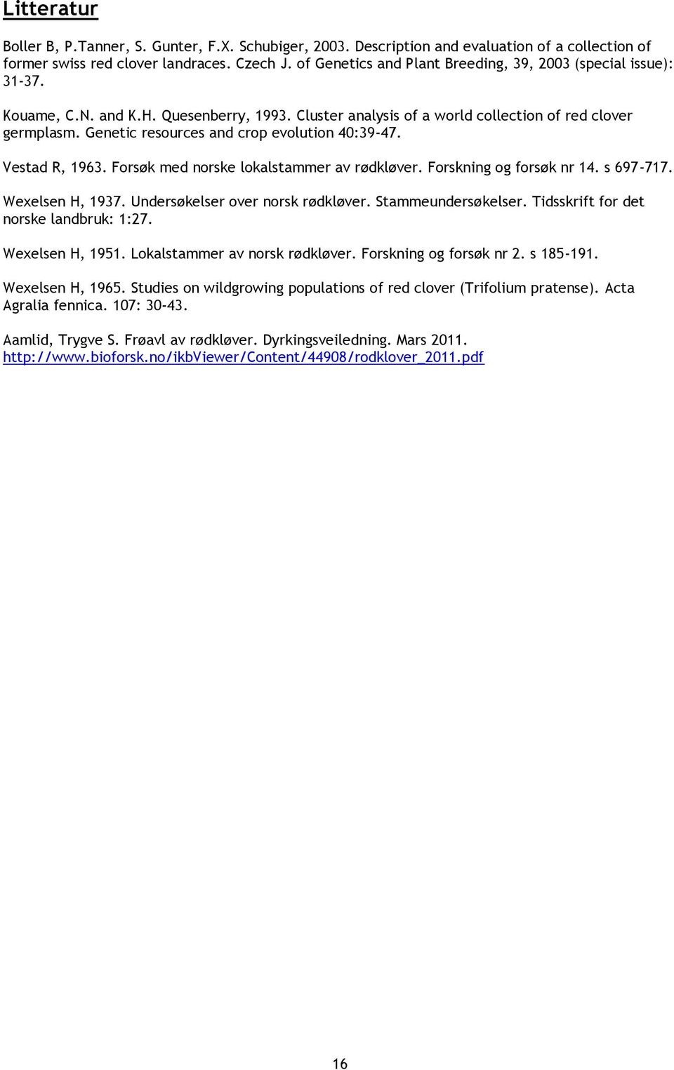 Genetic resources and crop evolution 40:39-47. Vestad R, 1963. Forsøk med norske lokalstammer av rødkløver. Forskning og forsøk nr 14. s 697-717. Wexelsen H, 1937. Undersøkelser over norsk rødkløver.