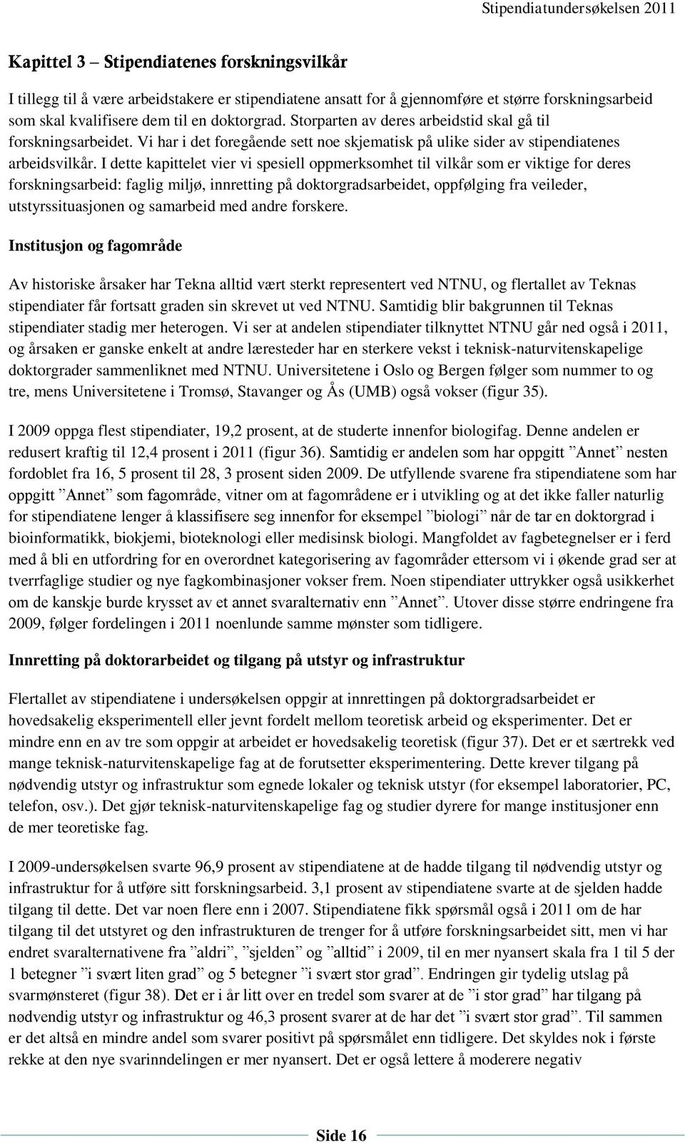 I dette kapittelet vier vi spesiell oppmerksomhet til vilkår som er viktige for deres forskningsarbeid: faglig miljø, innretting på doktorgradsarbeidet, oppfølging fra veileder, utstyrssituasjonen og