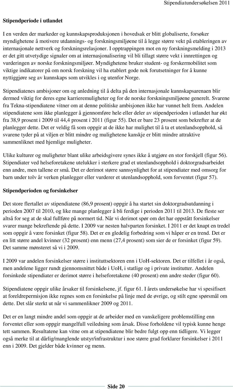 I opptrappingen mot en ny forskningsmelding i 2013 er det gitt utvetydige signaler om at internasjonalisering vil bli tillagt større vekt i innrettingen og vurderingen av norske forskningsmiljøer.