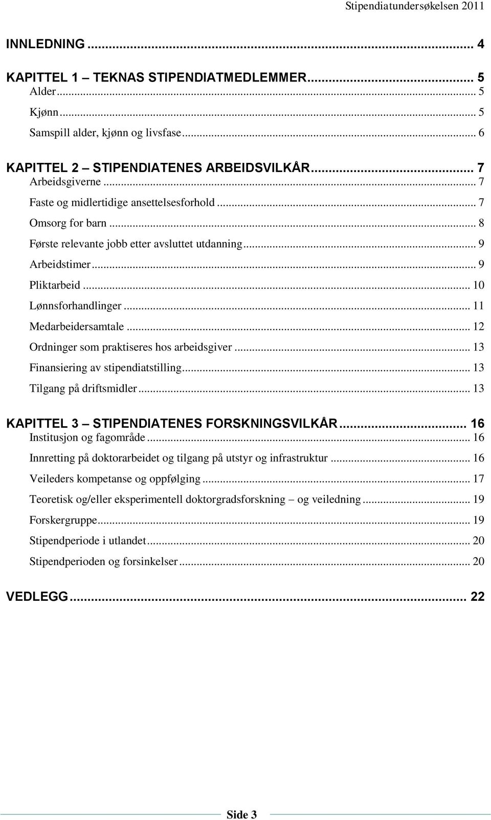 .. 11 Medarbeidersamtale... 12 Ordninger som praktiseres hos arbeidsgiver... 13 Finansiering av stipendiatstilling... 13 Tilgang på driftsmidler... 13 KAPITTEL 3 STIPENDIATENES FORSKNINGSVILKÅR.