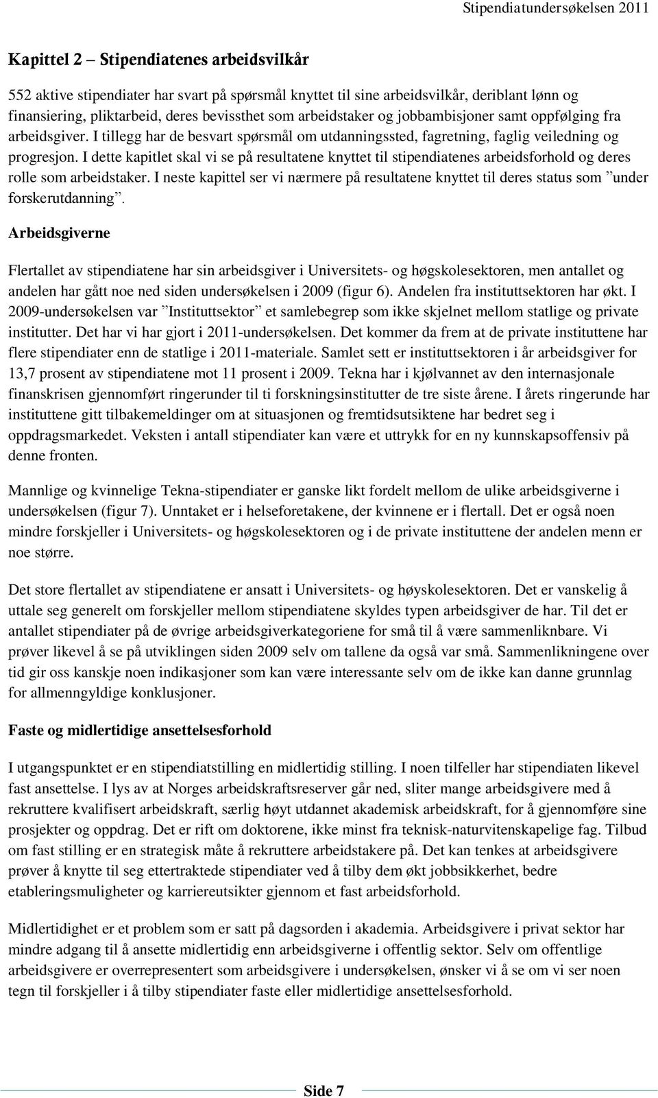 I dette kapitlet skal vi se på resultatene knyttet til stipendiatenes arbeidsforhold og deres rolle som arbeidstaker.