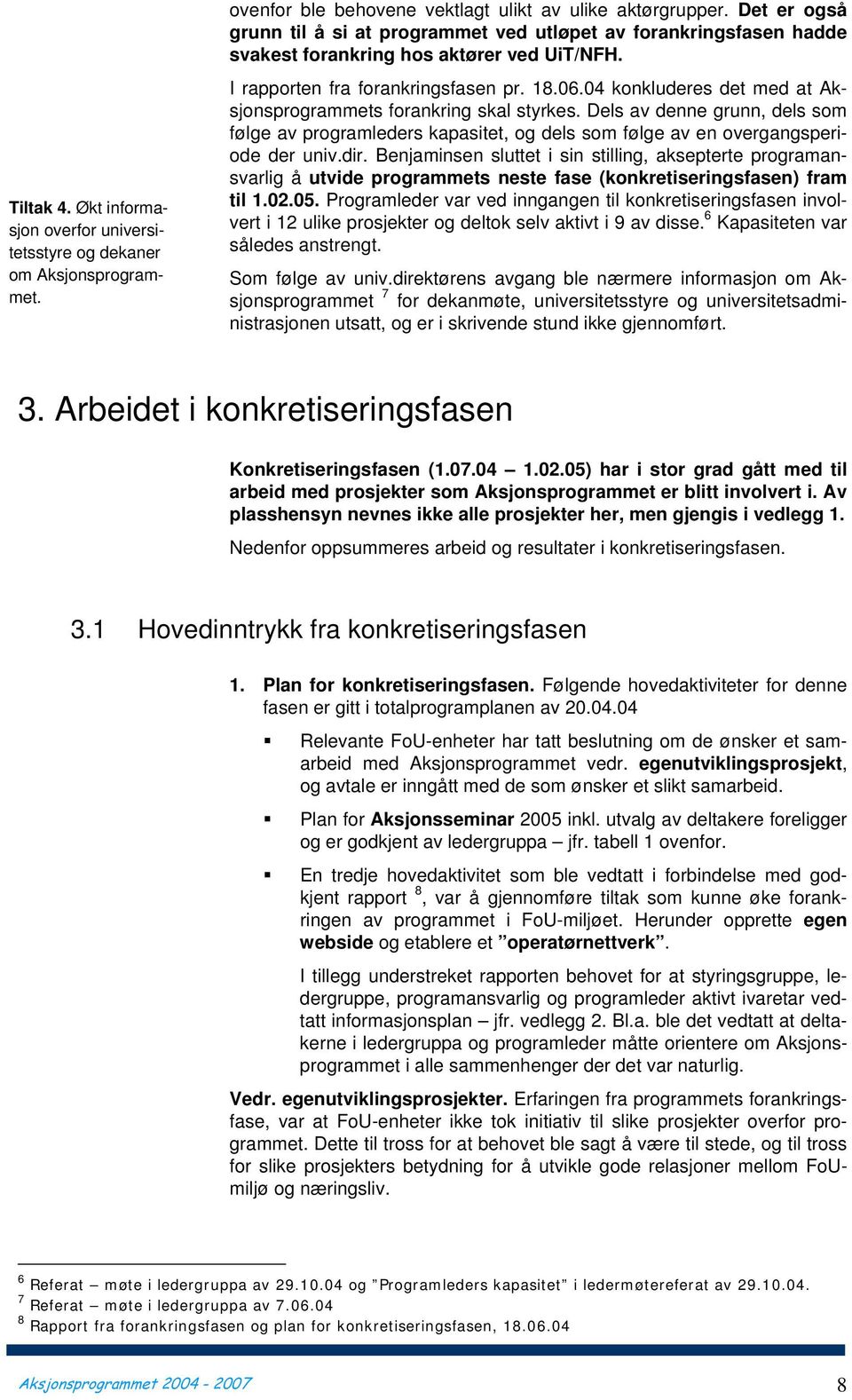 04 konkluderes det med at Aksjonsprogrammets forankring skal styrkes. Dels av denne grunn, dels som følge av programleders kapasitet, og dels som følge av en overgangsperiode der univ.dir.