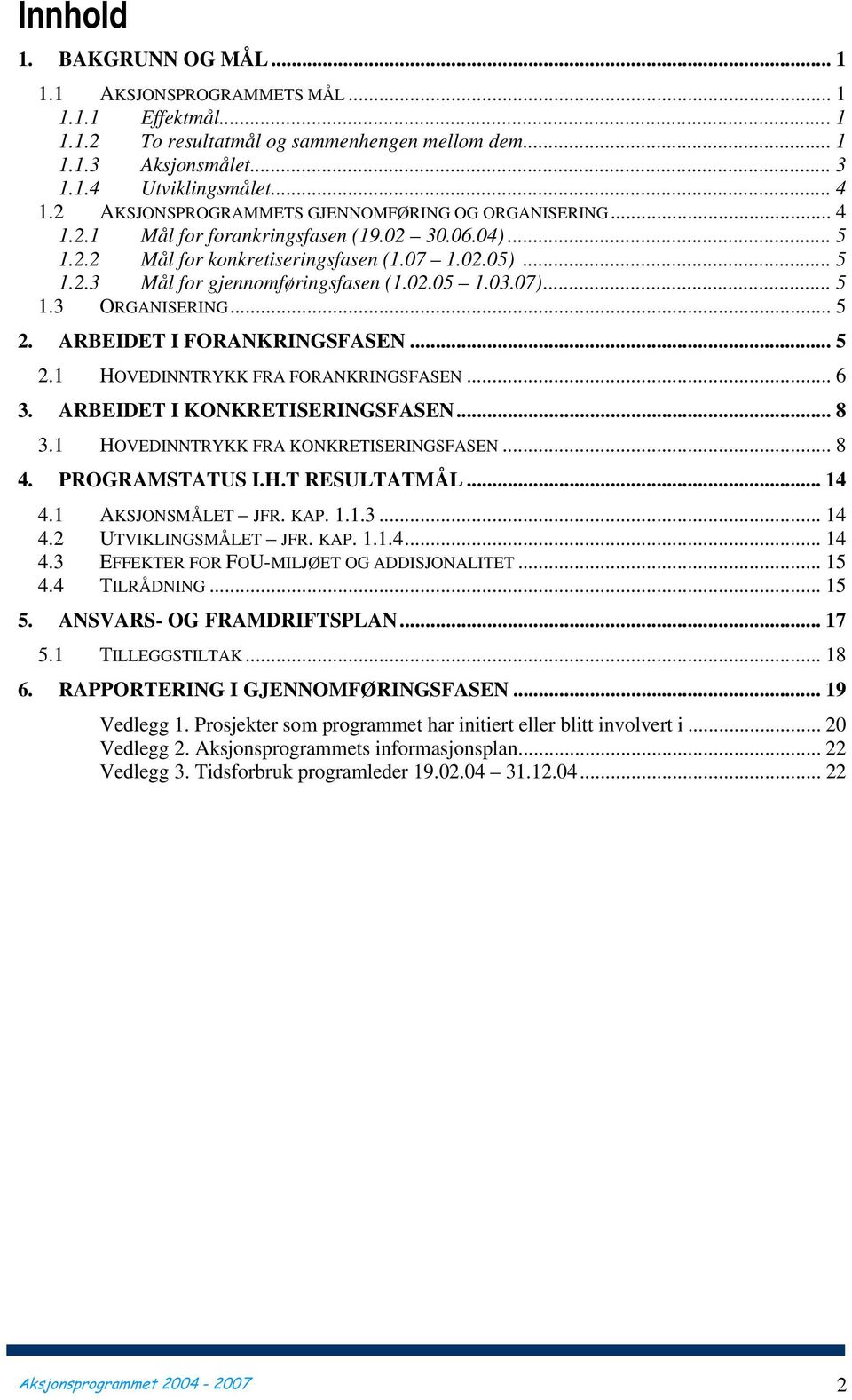 02.05 1.03.07)... 5 1.3 ORGANISERING... 5 2. ARBEIDET I FORANKRINGSFASEN... 5 2.1 HOVEDINNTRYKK FRA FORANKRINGSFASEN... 6 3. ARBEIDET I KONKRETISERINGSFASEN... 8 3.