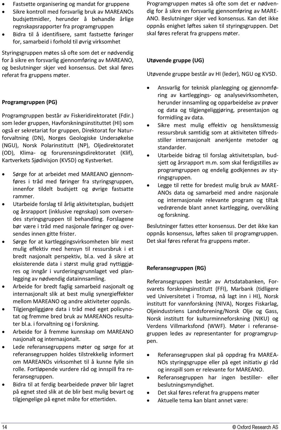 konsensus. Det skal føres referat fra gruppens møter. Programgruppen (PG) Programgruppen består av Fiskeridirektoratet (Fdir.