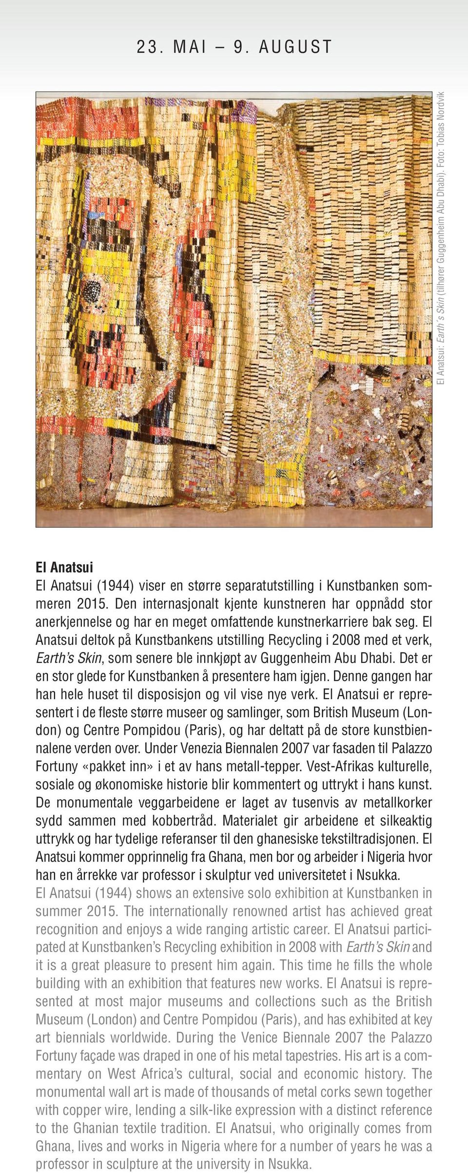 El Anatsui deltok på Kunstbankens utstilling Recycling i 2008 med et verk, Earth s Skin, som senere ble innkjøpt av Guggenheim Abu Dhabi. Det er en stor glede for Kunstbanken å presentere ham igjen.