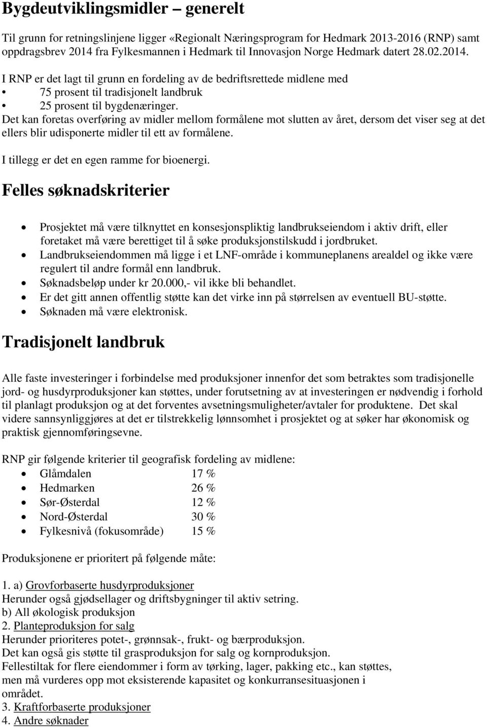 Det kan foretas overføring av midler mellom formålene mot slutten av året, dersom det viser seg at det ellers blir udisponerte midler til ett av formålene.