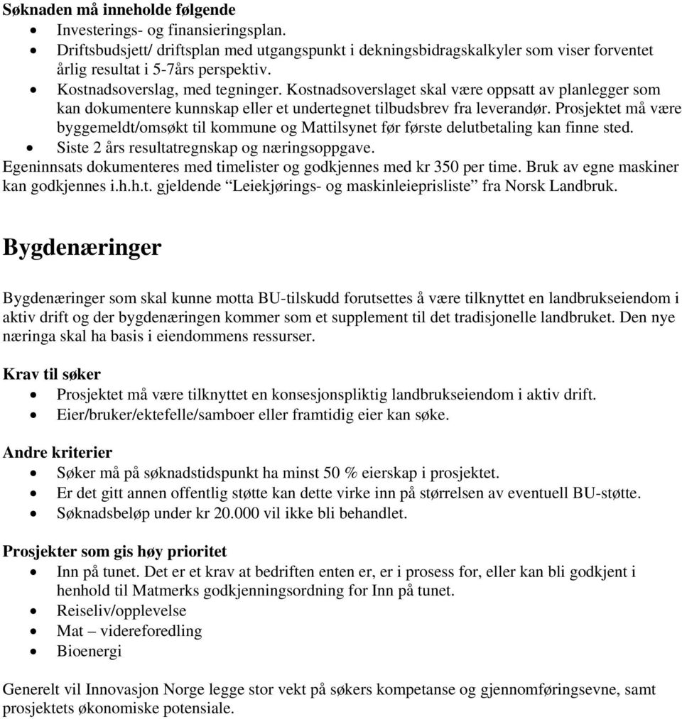 Prosjektet må være byggemeldt/omsøkt til kommune og Mattilsynet før første delutbetaling kan finne sted. Siste 2 års resultatregnskap og næringsoppgave.