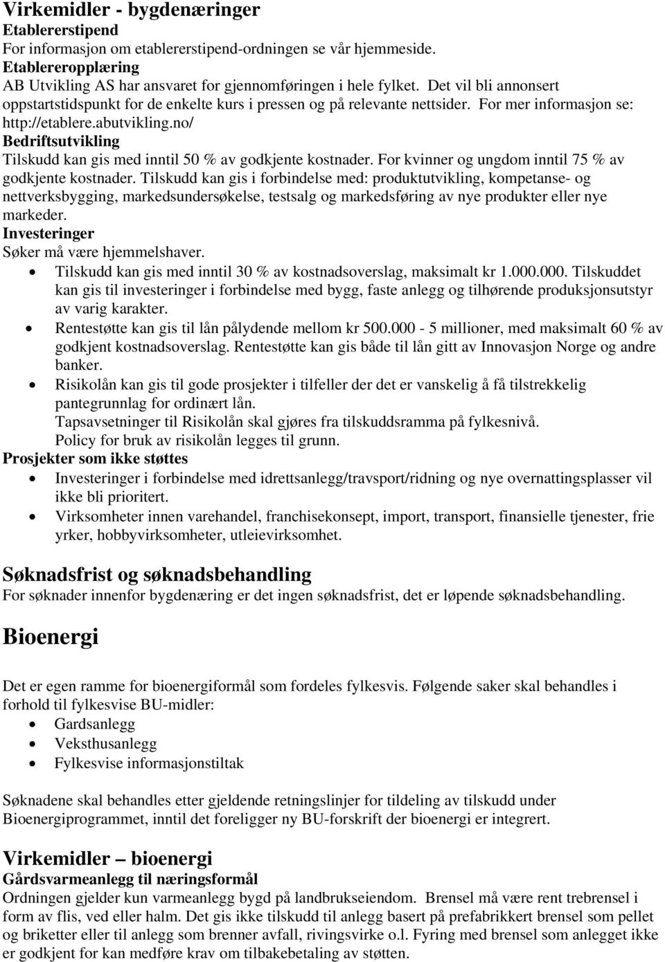 no/ Bedriftsutvikling Tilskudd kan gis med inntil 50 % av godkjente kostnader. For kvinner og ungdom inntil 75 % av godkjente kostnader.