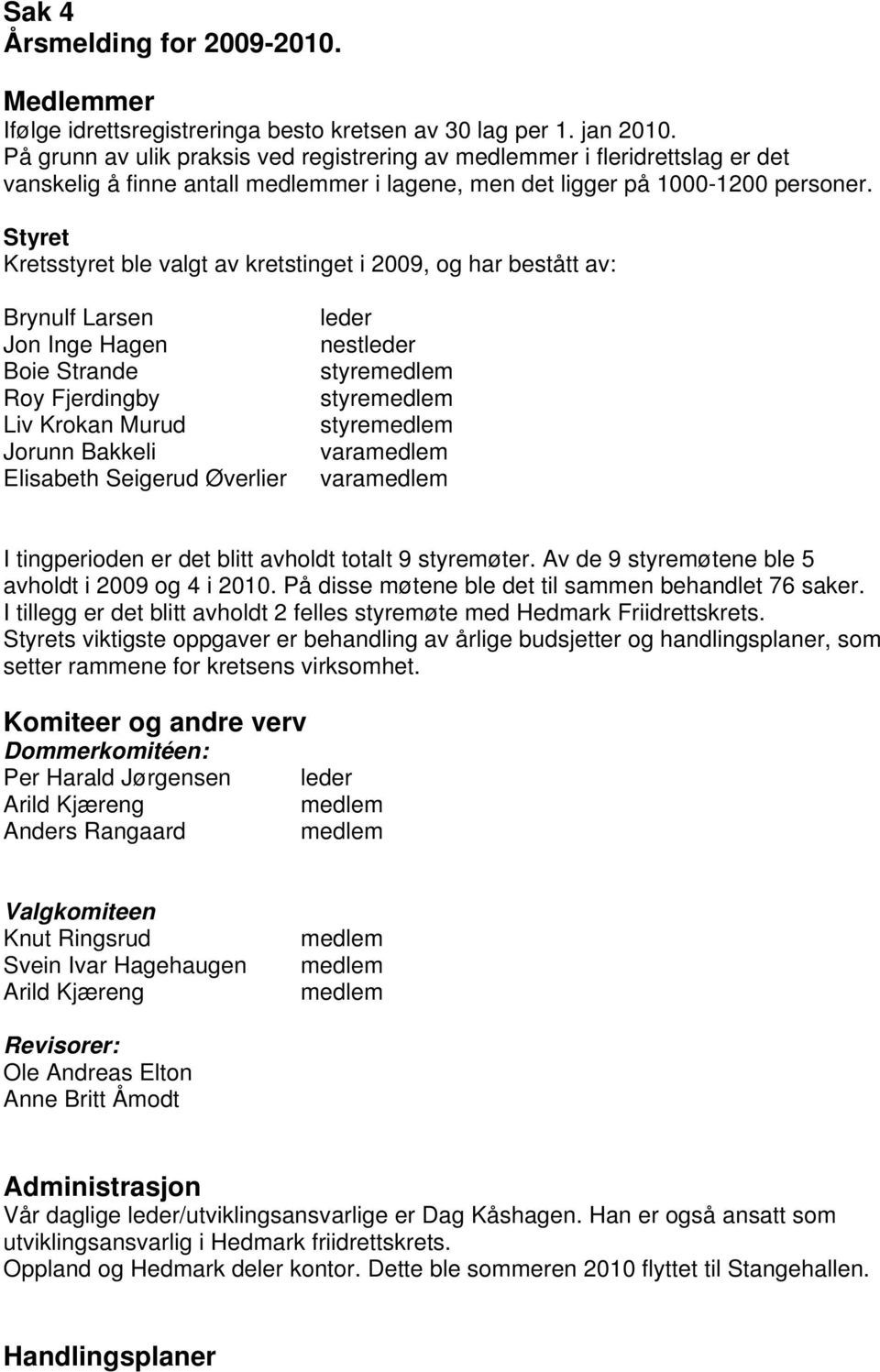 Styret Kretsstyret ble valgt av kretstinget i 2009, og har bestått av: Brynulf Larsen Jon Inge Hagen Boie Strande Roy Fjerdingby Liv Krokan Murud Jorunn Bakkeli Elisabeth Seigerud Øverlier leder