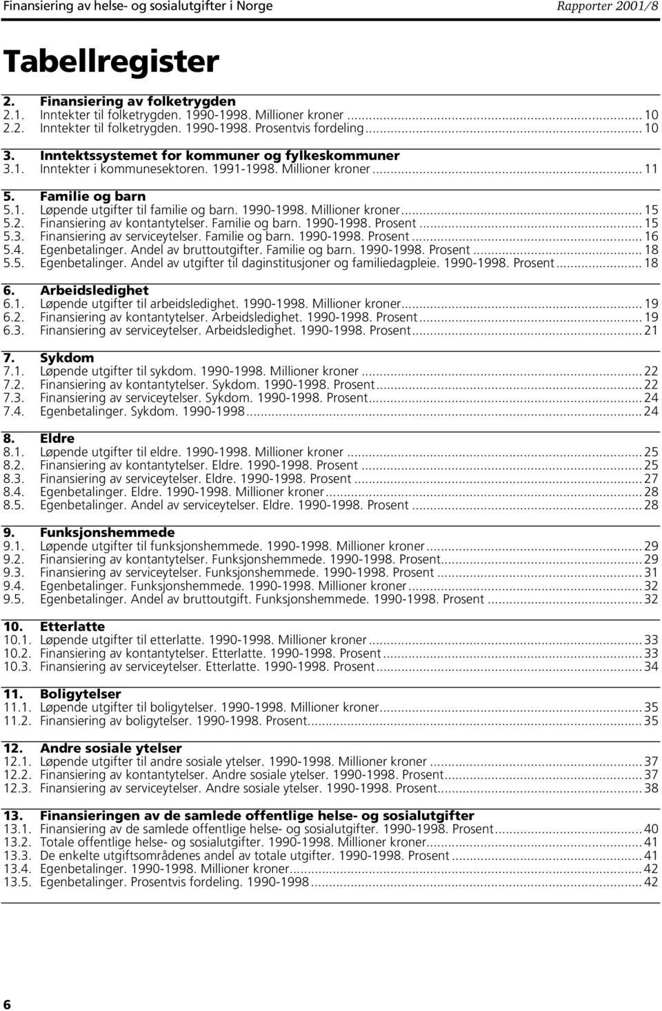 Millioner kroner... 15 5.2. Finansiering av kontantytelser. Familie og barn. 1990-1998. Prosent... 15 5.3. Finansiering av serviceytelser. Familie og barn. 1990-1998. Prosent... 16 5.4.