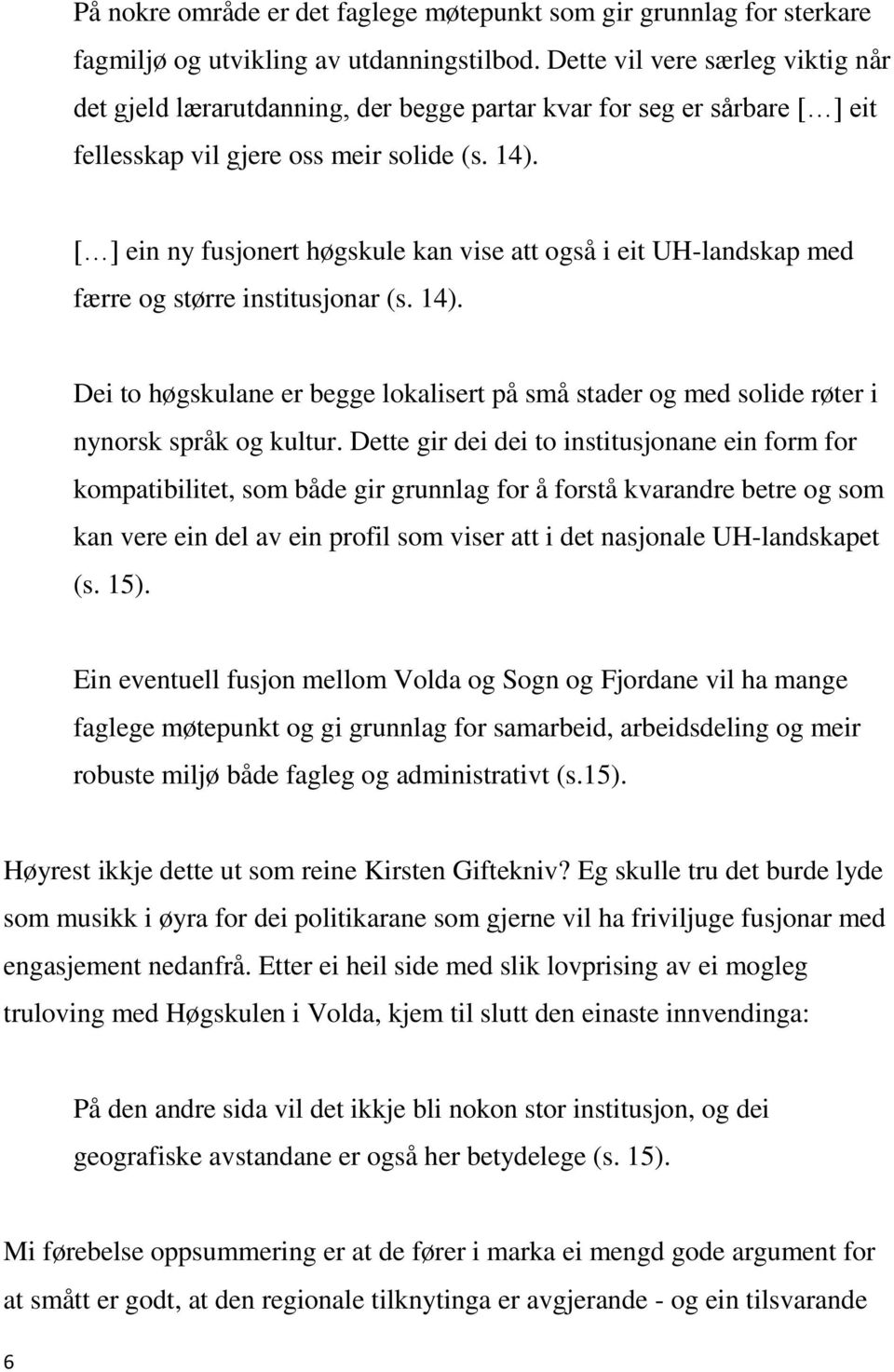 [ ] ein ny fusjonert høgskule kan vise att også i eit UH-landskap med færre og større institusjonar (s. 14).