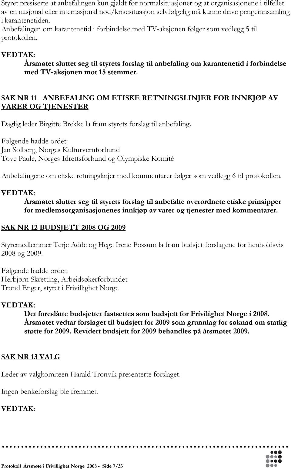 VEDTAK: Årsmøtet sluttet seg til styrets forslag til anbefaling om karantenetid i forbindelse med TV-aksjonen mot 15 stemmer.