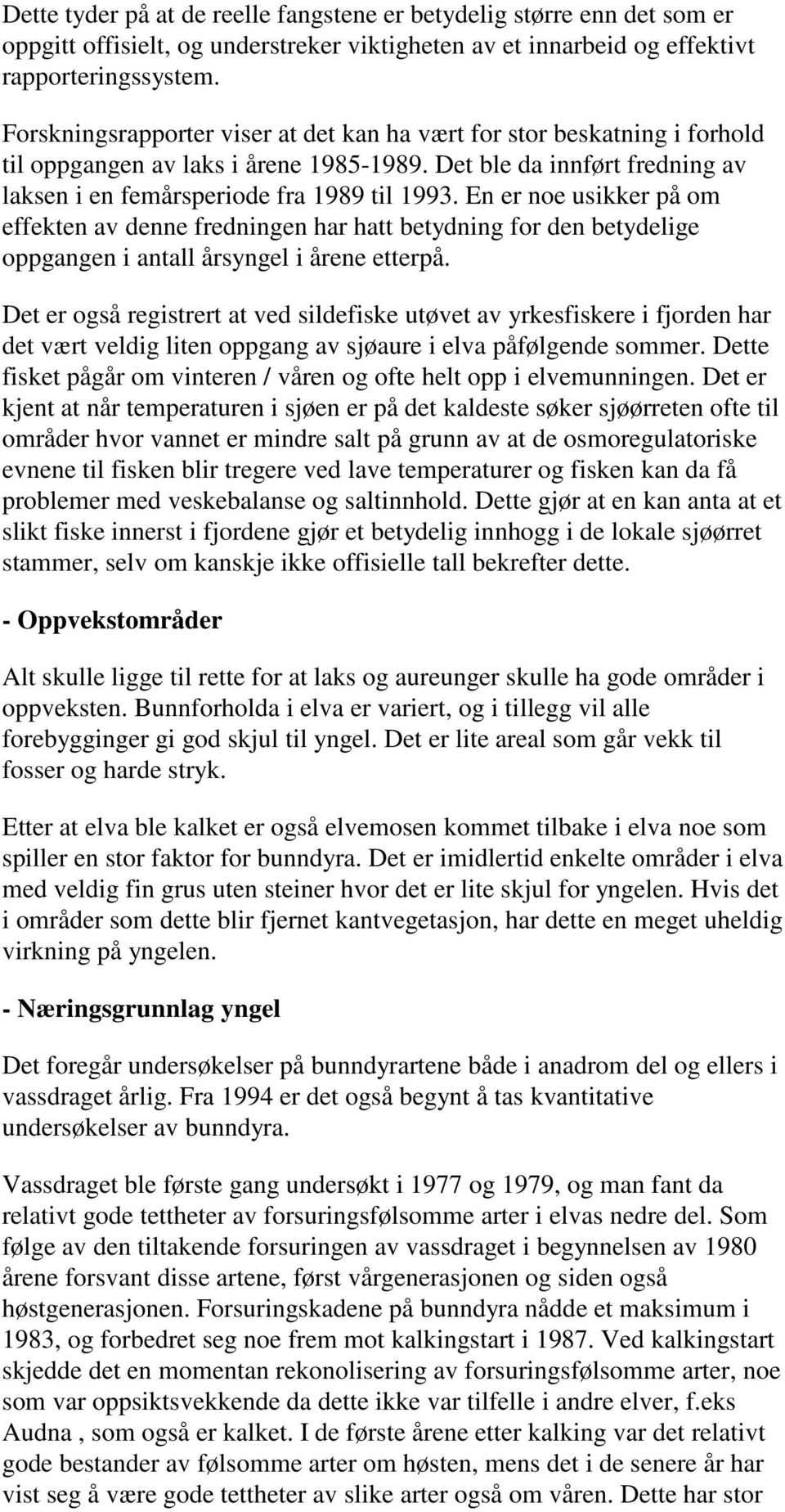 En er noe usikker på om effekten av denne fredningen har hatt betydning for den betydelige oppgangen i antall årsyngel i årene etterpå.