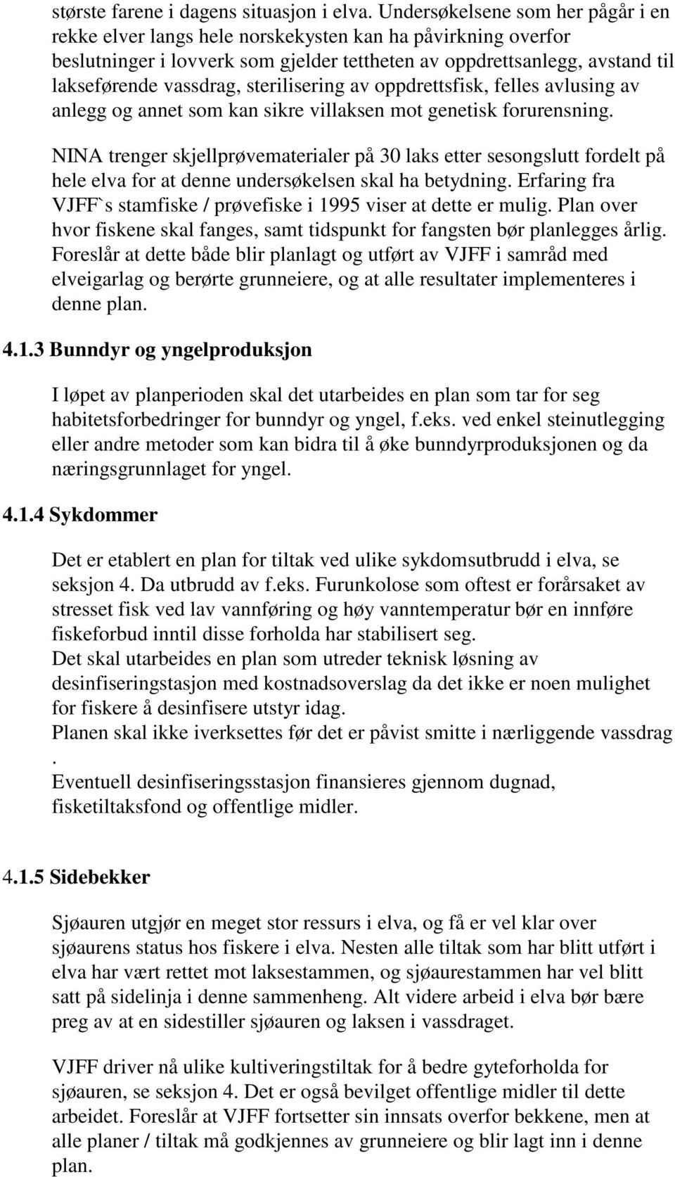 sterilisering av oppdrettsfisk, felles avlusing av anlegg og annet som kan sikre villaksen mot genetisk forurensning.