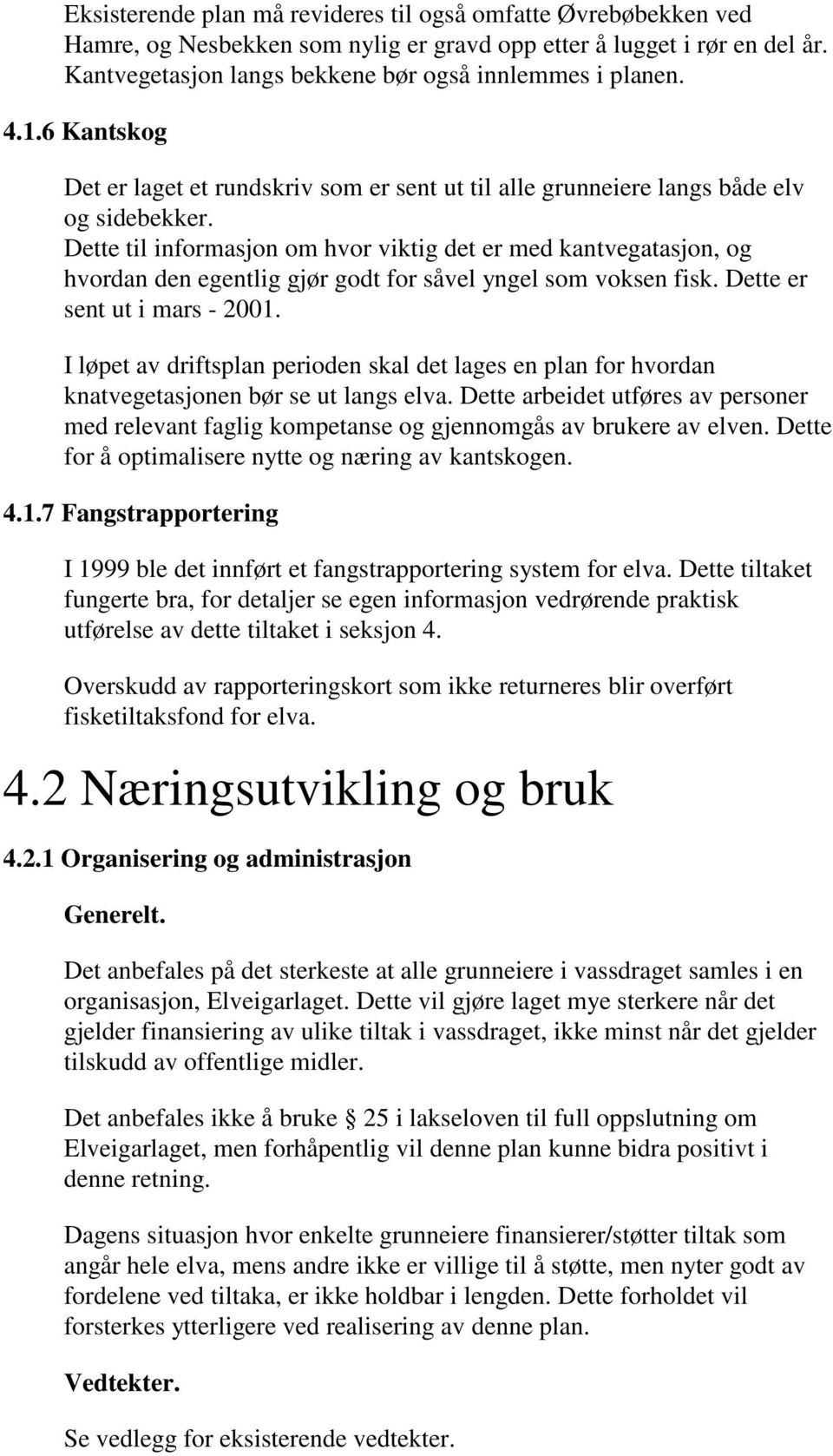 Dette til informasjon om hvor viktig det er med kantvegatasjon, og hvordan den egentlig gjør godt for såvel yngel som voksen fisk. Dette er sent ut i mars - 2001.