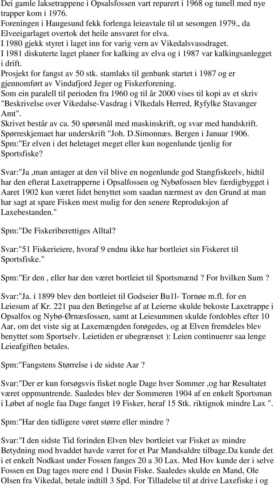 I 1981 diskuterte laget planer for kalking av elva og i 1987 var kalkingsanlegget i drift. Prosjekt for fangst av 50 stk.