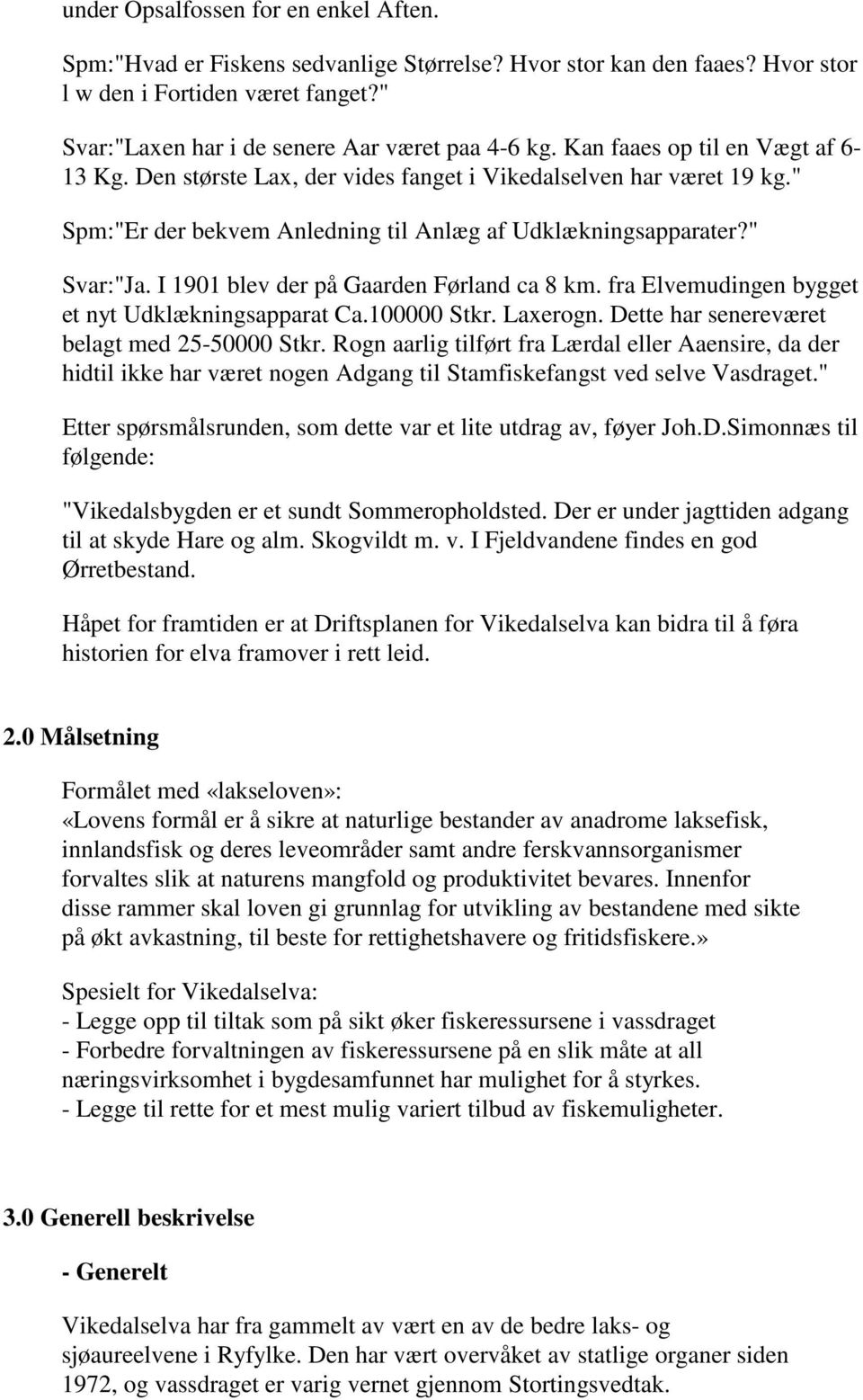 I 1901 blev der på Gaarden Førland ca 8 km. fra Elvemudingen bygget et nyt Udklækningsapparat Ca.100000 Stkr. Laxerogn. Dette har senereværet belagt med 25-50000 Stkr.