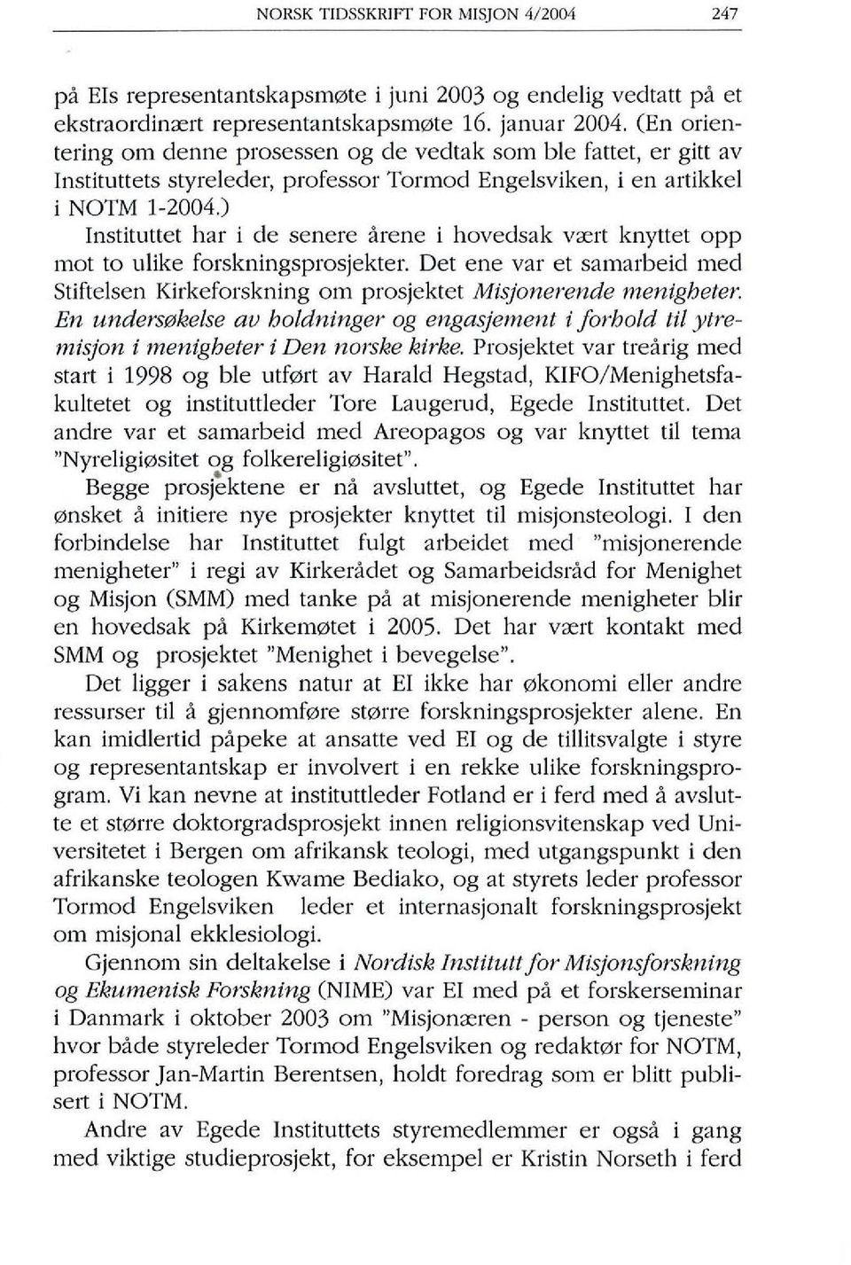 ) Institllttet har i de senere arene i hovedsak va:rt knyttet opp mot to lilike forskningsprosjekter. Det ene var et samarbeid med Stiftelsen Kirkeforskning om prosjektet Misjonerende menigbeter.