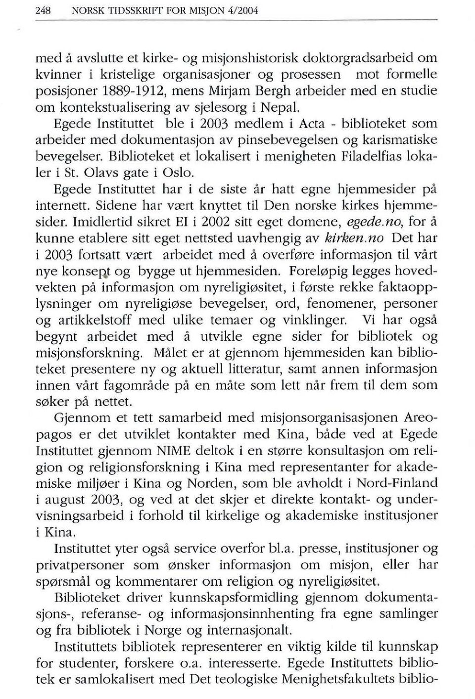 Egede Institllttet ble i 2003 medlem i Acta - biblioteket sam arbeider med dokllmentasjon av pinsebevegelsen og karismatiske bevegelser.