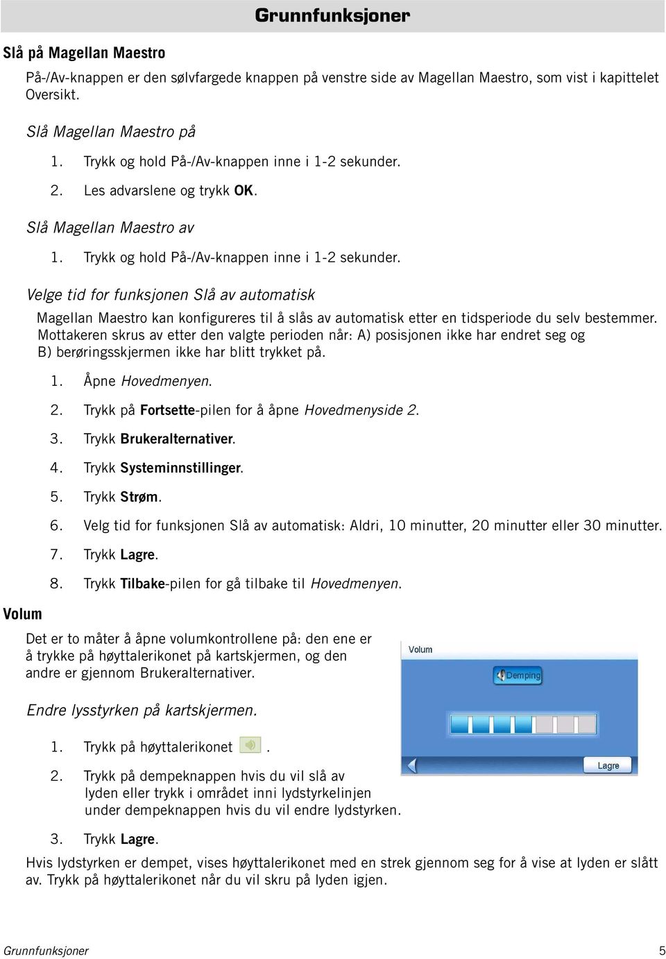 Velge tid for funksjonen Slå av automatisk Magellan Maestro kan konfigureres til å slås av automatisk etter en tidsperiode du selv bestemmer.