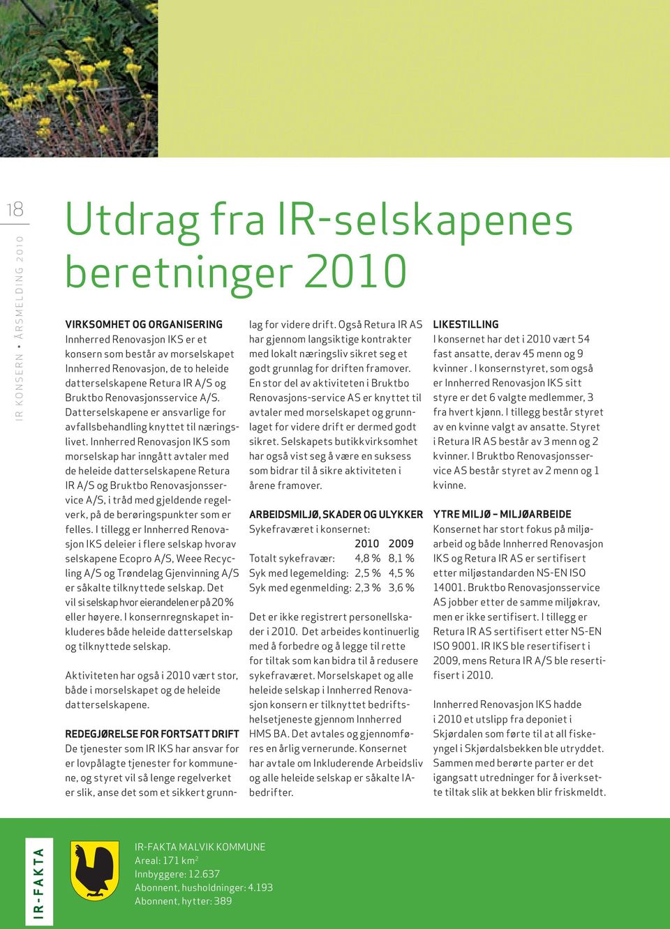 Innherred Renovasjon IKS som morselskap har inngått avtaler med de heleide datterselskapene Retura IR A/S og Bruktbo Renovasjonsservice A/S, i tråd med gjeldende regelverk, på de berøringspunkter som