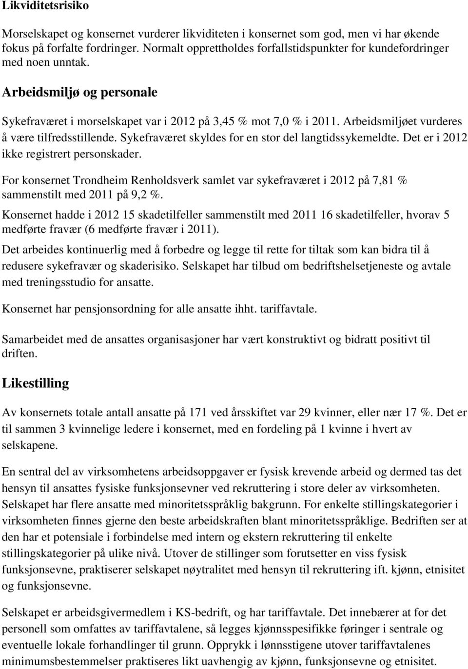 Arbeidsmiljøet vurderes å være tilfredsstillende. Sykefraværet skyldes for en stor del langtidssykemeldte. Det er i 2012 ikke registrert personskader.