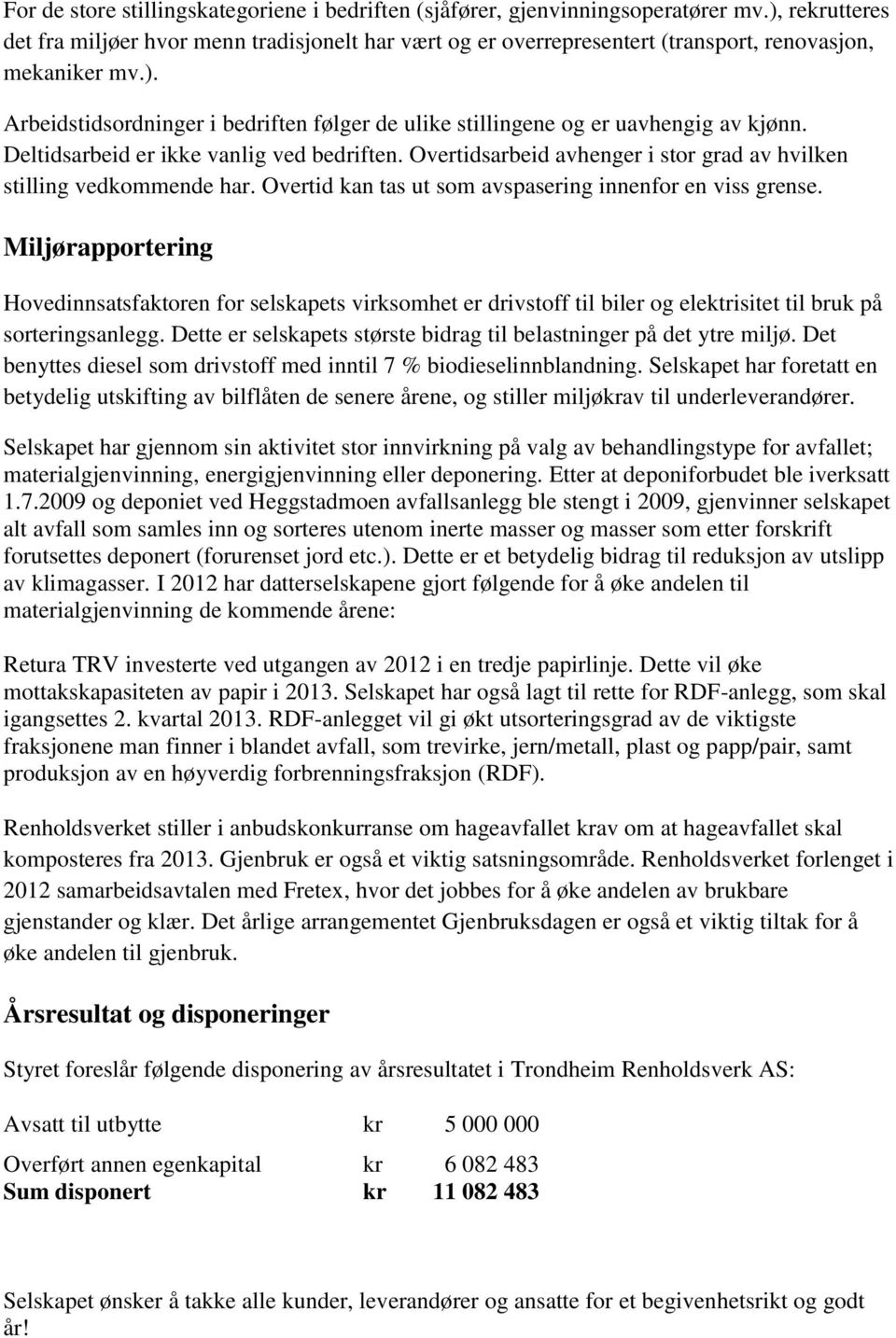 Deltidsarbeid er ikke vanlig ved bedriften. Overtidsarbeid avhenger i stor grad av hvilken stilling vedkommende har. Overtid kan tas ut som avspasering innenfor en viss grense.