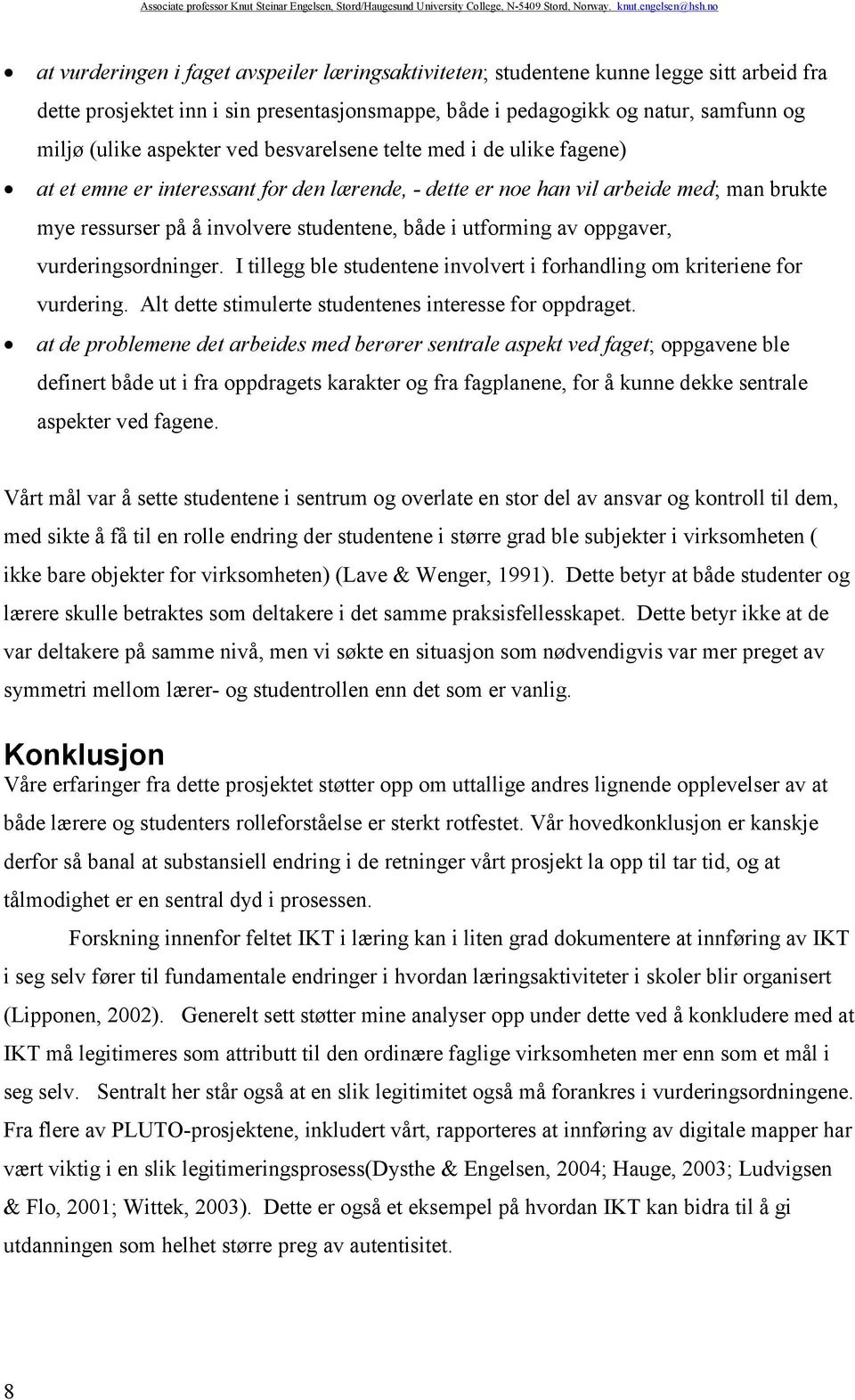 oppgaver, vurderingsordninger. I tillegg ble studentene involvert i forhandling om kriteriene for vurdering. Alt dette stimulerte studentenes interesse for oppdraget.