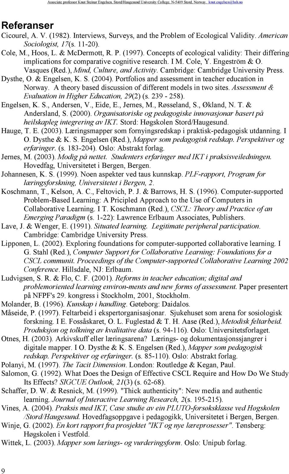 Cambridge: Cambridge University Press. Dysthe, O. & Engelsen, K. S. (2004). Portfolios and assessment in teacher education in Norway. A theory based discussion of different models in two sites.